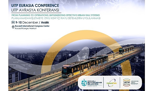 UITP Avrasya Konferansı 2025: Kocaeli’de Sürdürülebilir Kent İçİ Ulaşımın Yeni Ufukları