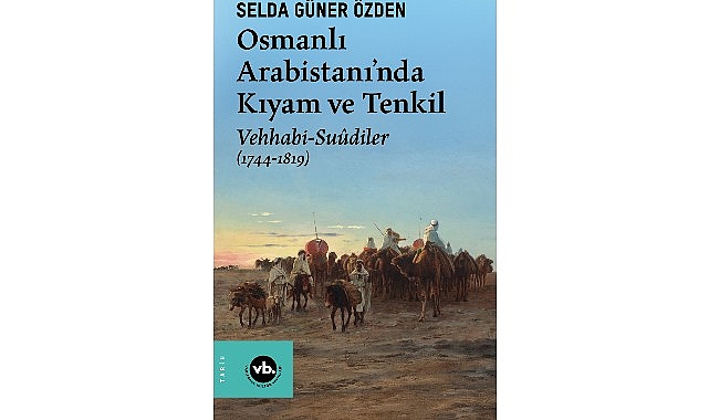 Osmanlı Arabistanı’nda Kıyam ve Tenkil: Vehhabi-Suûdi Hareketinin Tarihsel Bir Analizi